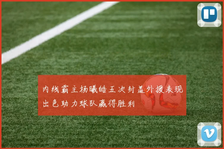 内线霸主杨曦皓五次封盖外援表现出色助力球队赢得胜利